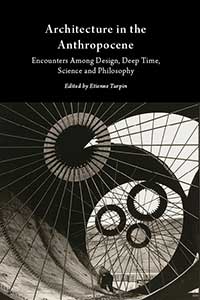 Architecture in the Anthropocene: Encounters Among Design, Deep Time, Science and Philosophy